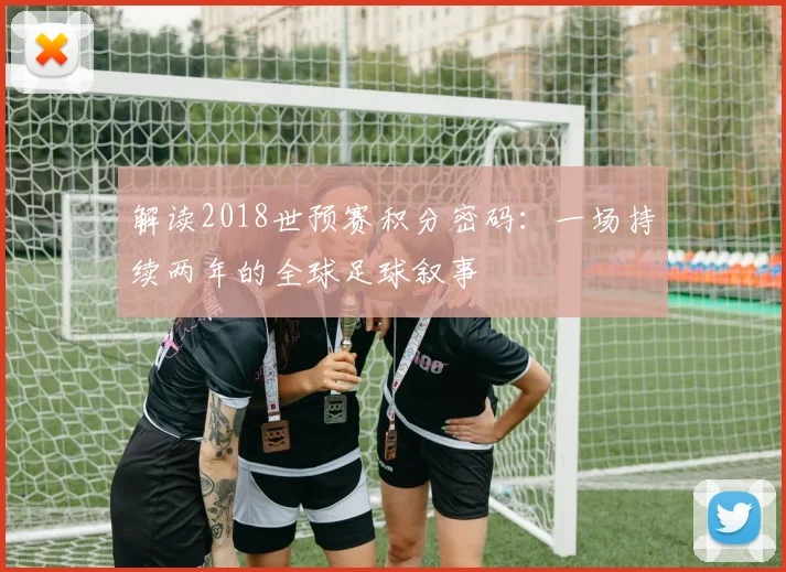 解读2018世预赛积分密码：一场持续两年的全球足球叙事