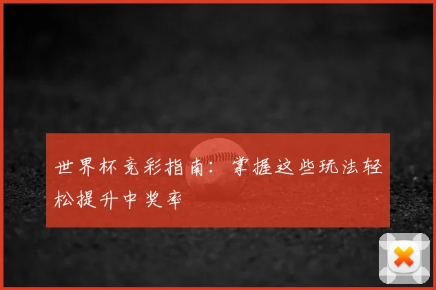 世界杯竞彩指南:掌握这些玩法轻松提升中奖率