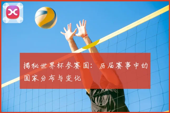 揭秘世界杯参赛国:历届赛事中的国家分布与变化