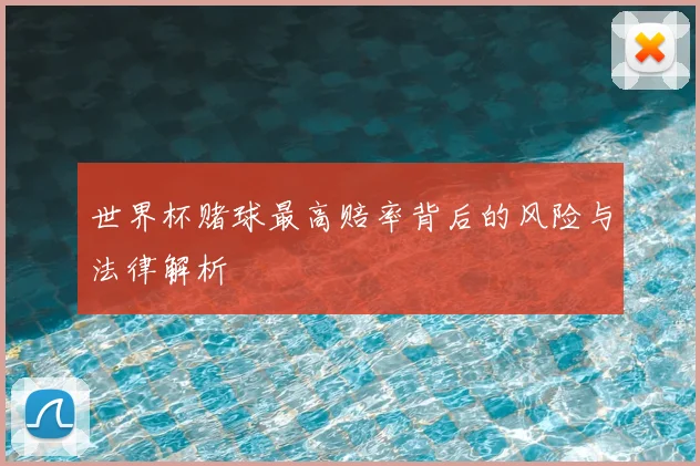 世界杯赌球最高赔率背后的风险与法律解析