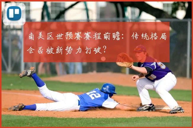 南美区世预赛赛程前瞻：传统格局会否被新势力打破？