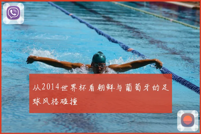 从2014世界杯看朝鲜与葡萄牙的足球风格碰撞