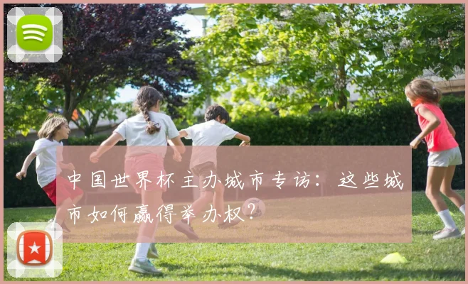 中国世界杯主办城市专访：这些城市如何赢得举办权？