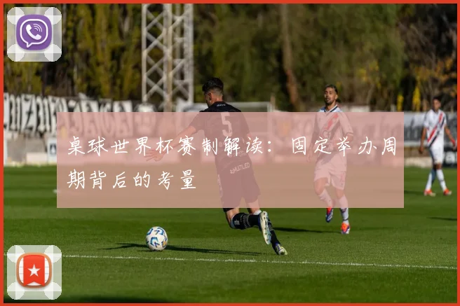 桌球世界杯赛制解读：固定举办周期背后的考量