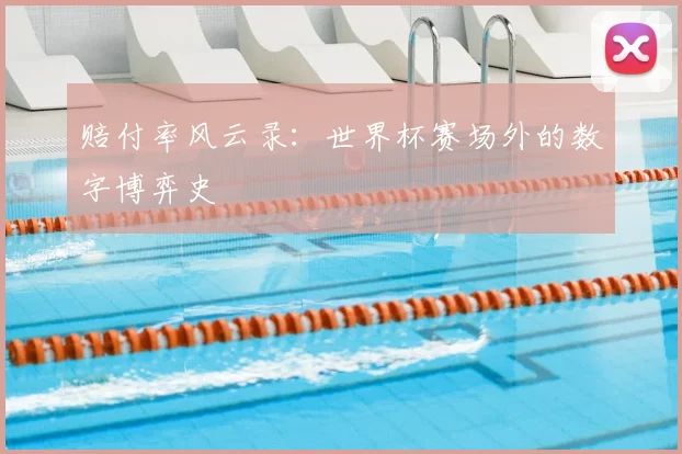 赔付率风云录:世界杯赛场外的数字博弈史