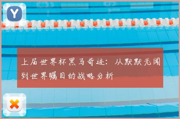 上届世界杯黑马奇迹:从默默无闻到世界瞩目的战略分析