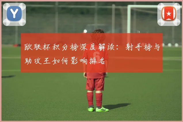 欧联杯积分榜深度解读：射手榜与助攻王如何影响排名