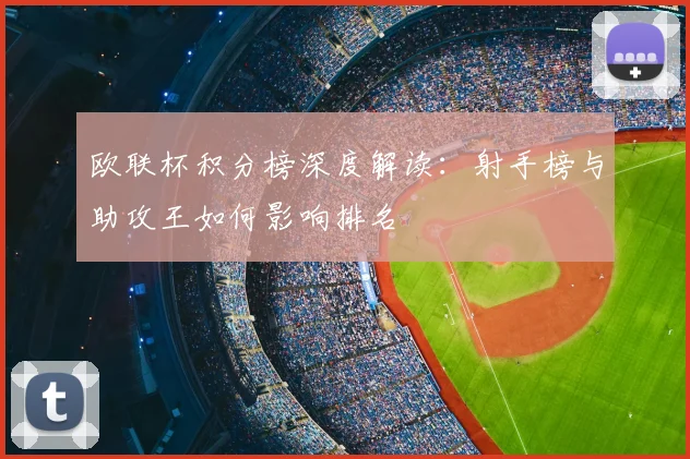 欧联杯积分榜深度解读：射手榜与助攻王如何影响排名