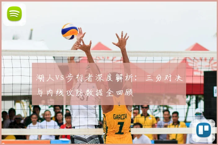 湖人vs步行者深度解析:三分对决与内线攻防数据全回顾